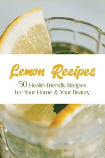 Lemon Recipes: 50 Health-Friendly Recipes For Your Home & Your Beauty: Pasta With Lemon Recipes