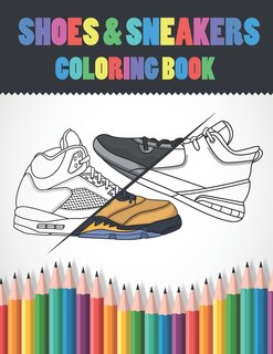 Shoes & Sneakers Coloring Book: Sneakerhead Coloring Pages For Kids, Adults &Teen Boys - Fashion Color Book Design - Gifts For Teenagers