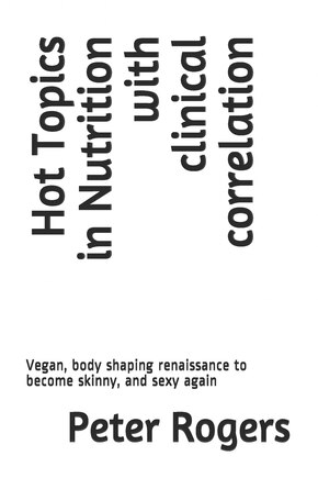 Hot Topics in Nutrition with clinical correlation: Vegan, body shaping renaissance to become skinny, and sexy again