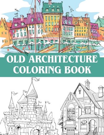 old architecture coloring book: victorian houses, vintage homes, castles, mansions and a collection of other old buildings / Coloring Book Cities