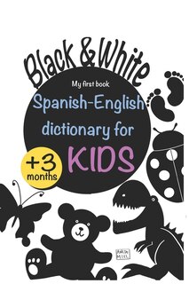 Spanish English dictionary for Kids White and Black: Book for newborns stimulate baby vision and brain, perfect for all babies, high contrast pictures