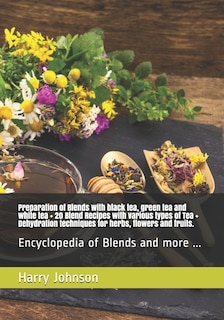 Front cover_Preparation of Blends with black tea, green tea and white tea + 20 Blend Recipes with various types of Tea + Dehydration techniques for herbs, flowers and fruits.