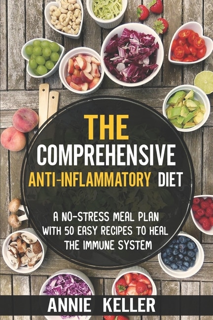 The Comprehensive Anti-Inflammatory Diet: A No-Stress Meal Plan with 50 Easy Recipes to Heal the Immune System