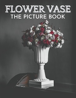 Flower Vase: The Picture Book of Beautiful Flower Vase Great Gift for Dementia, Seniors, Alzheimer & Parkinson.