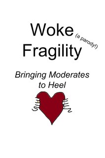 Woke Fragility (a Parody!): Bringing Moderates To Heel