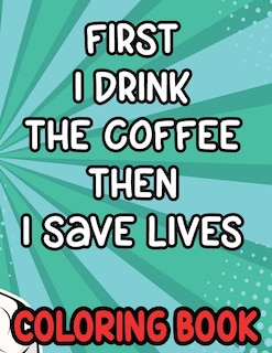 Front cover_First I Drink the Coffee Then I Save Lives Coloring Book