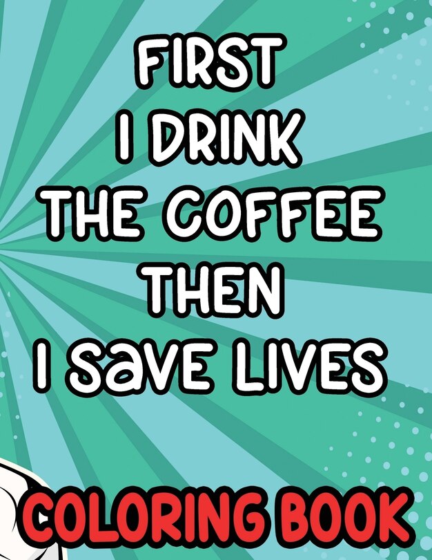 Front cover_First I Drink the Coffee Then I Save Lives Coloring Book