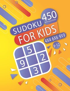 450 Sudoku For Kids 8-12 WITH SOLUTIONS- 4X4 - 6X6 - 9X9: Sudoku Puzzle Books For kids Age 8-12- 450 Easy Puzzles - activity books with Solutions