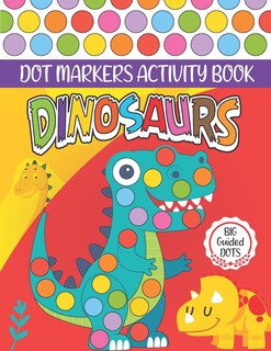 Dinosaurs Dot Markers Activity Book: Cute Dinosaur Dot coloring book for toddlers, Preschool - BIG DOTS - Do A Dot Page a day - Paint Daubers Marker Art Creative Kids Activity Book, Perfect Gift for Toddler Girls & Boys
