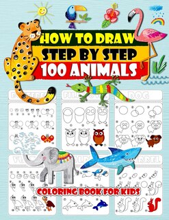 How To Draw Step By Step 100 Animals Coloring Book For Kids: How to Draw 100 Animals Simple & Easy Techniques Step by Step Drawing Activity Coloring book For Kids, Everything in Cutest Style Ever! Easy and Fun! Gift For Animals Lover. 100 Pages 8.5×11