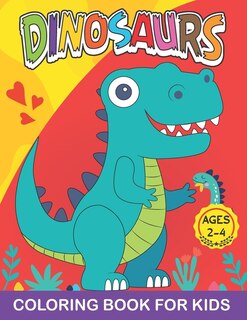 Dinosaurs Coloring Book for Kids Ages 2-4: Cute Dinosaur Coloring Book for Boys, Girls, Toddlers, Preschoolers, Great Gift for kids Ages 2-4 (Dinosaur Books)