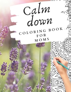 Calm down coloring book for moms: stress management self-help for mothers - happiness self-help - great as a gift for a mom- relaxation - family relationships