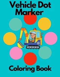 Vehicle Dot Marker Coloring Book: Dot Marker for Toddlers and Preschool