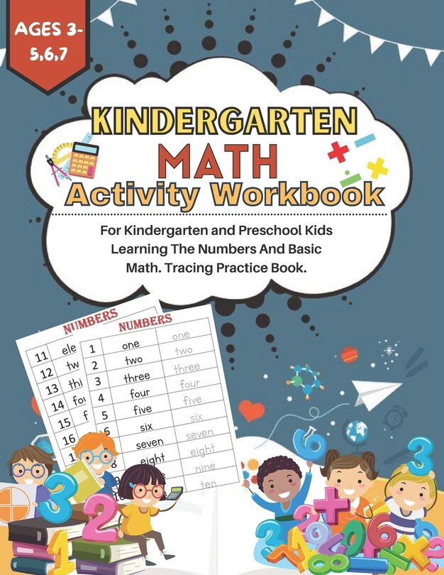 Kindergarten Math Activity Workbook: For Kindergarten and Preschool Kids Learning The Numbers And Basic Math.Tracing Practice Book. Ages 3-5,6,7