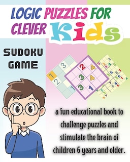 Logic Puzzles for Clever kids: sudoku game, a fun educational book to challenge puzzles and stimulate the brain of children 6 years and older- 4x4, 6x6, 9x9. 120 page. 120