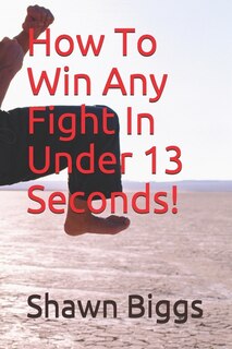 Front cover_How To Win Any Fight In Under 13 Seconds!
