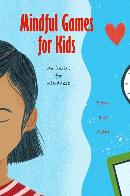 Mindful Games for Kids: Activities for Kindness, Focus and Calm: Mindful Kids