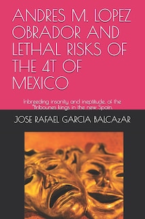 Front cover_Andres M. Lopez Obrador and Lethal Risks of the 4t of Mexico
