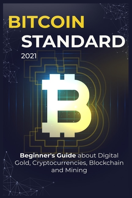 B?t???n Standard: 2021 Beginners Guide about Digital Gold, Crypto currencies, Blockchain and Mining