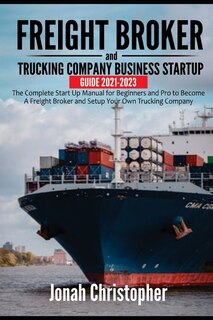 Couverture_Freight Broker And Trucking Company Business Startup Guide 2021-2023