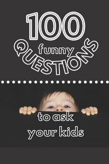 Front cover_100 Funny Questions to Ask Your Kids