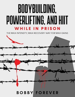 Front cover_Bodybuilding, Powerlifting, and Hiit While in Prison