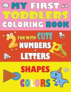 My First Toddler Coloring Book: Big Numbers, Letters, Alphabet, Shapes, and More