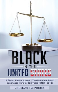 Black In The United States: A Social Justice Journal/timeline Of The Black Experience Here For 524 Years (1492 - 2016)