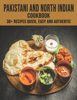 Pakistani and North Indian Cookbook: 30+ recipes quick, easy and authentic