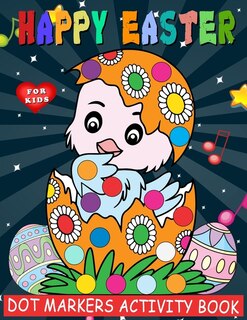 Happy Easter Dot Markers Activity Book: Cute Dot Markers Coloring Book for Toddlers, Kids, Children, Preschooler, Kindergarten Activities. Great Gift for Easter Lovers, Boys & Girls to Dot and Color