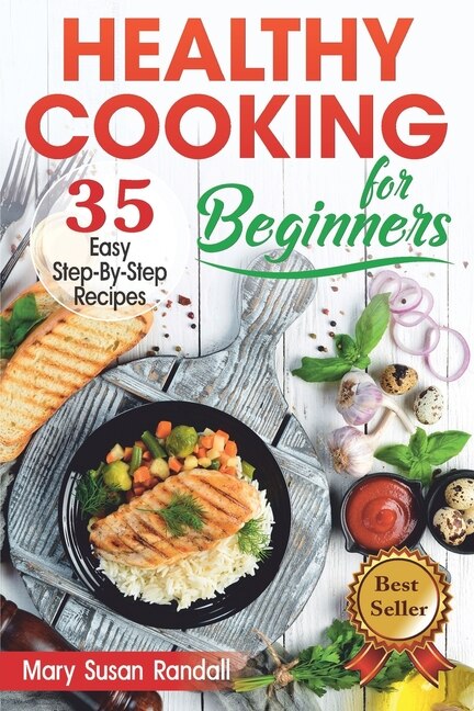 Healthy Cooking For Beginners: 35 Easy Step-by-step Recipes Book By