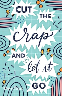 Cut The Crap & Let It Go: A Stress Free Way to Simplify & Declutter Your Life to Increase Happiness, Freedom, Mindfulness, & Productivity by Embracing the Minimalist Mind