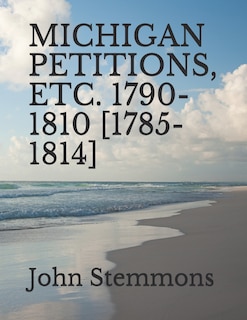 Front cover_Michigan Petitions, Etc. 1790-1810 [1785-1814]