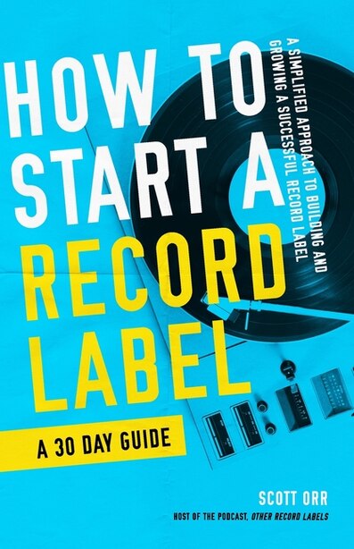 How To Start A Record Label - A 30 Day Guide: A Simplified Approach To  Building And Growing A Succe...