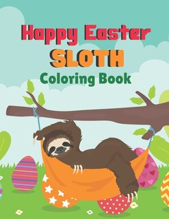 Happy Easter Sloth Coloring Book: A Coloring Book with Simple, Fun, Easy To coloring activity
