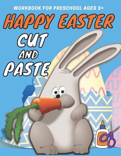 Happy Easter Cut and Paste Workbook for Preschool: A Fun Cutting Practice Activity Book for Toddlers and Kids ages 3+: Happy Easter Scissor Skills Preschool Activity Book for Kids, Coloring and Cutting Kids Activity Book Easter Basket Stuffer