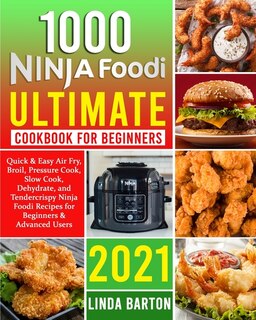 1000 Ninja Foodi Ultimate Cookbook for Beginners: Quick & Easy Air Fry, Broil, Pressure Cook, Slow Cook, Dehydrate, and Tendercrispy Ninja Foodi Recipes for Beginners & Advanced Users - 2021