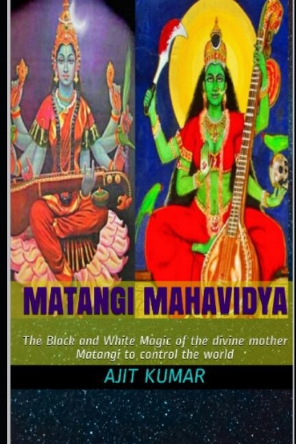 Matangi Mahavidya: The Black and White Magic of the divine mother Matangi to control the world