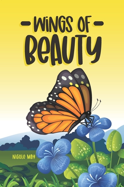 Wings of Beauty: Helping Children understand nature, self-love and the butterfly life cycle; through a story of friendship