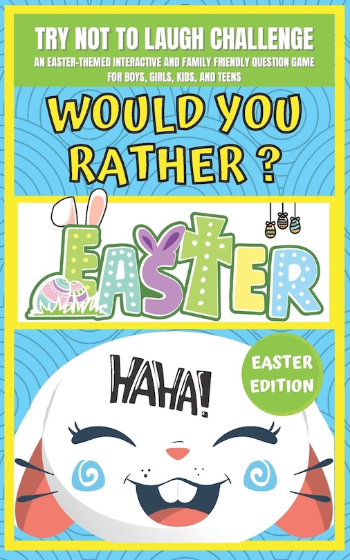 Try Not to Laugh Challenge Would You Rather? Easter Edition: Game Book For Kids An Easter's Celebration Themed Interactive Questions For Family and Friends, Children, Girls, Boys and Teens Aged 2, 4, 8, 12 and Up