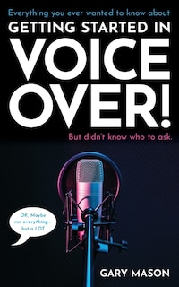 Couverture_Everything you ever wanted to know about Getting Started in Voice Over!
