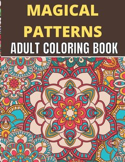 Magical Patterns Adult Coloring Book: An Adult Coloring Book with Magical Patterns Adult Coloring Book. Cute Fantasy Scenes, and Beautiful Flower Designs for Relaxation.