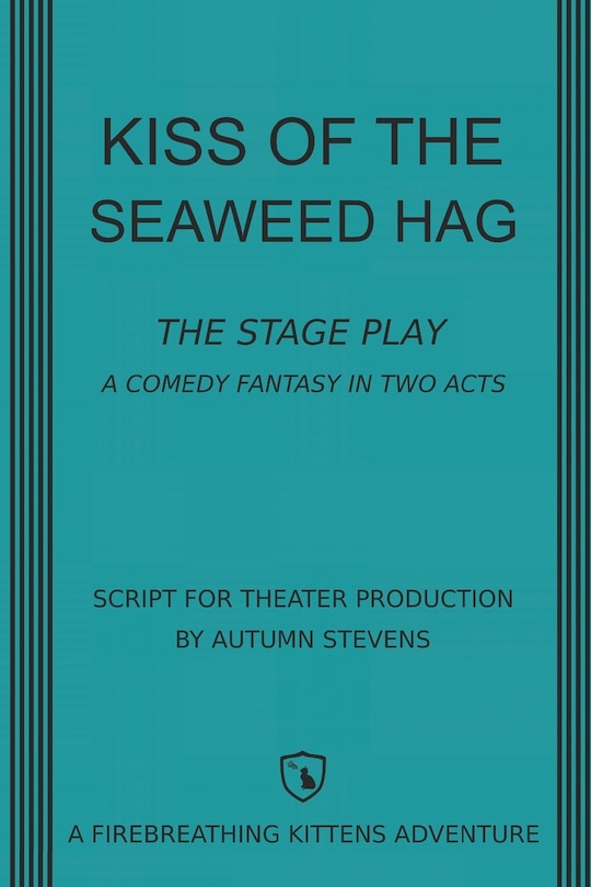 Kiss of the Seaweed Hag: The Stage Play: A Comedy Fantasy in Two Acts