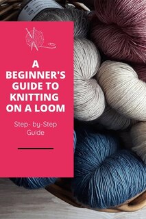A Beginner's Guide To Knitting On A Loom: Step- By-step Guide: Loom Knitting Primer