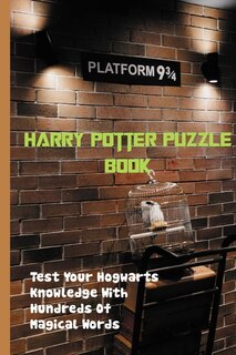 Harry Potter Puzzle Book: Test Your Hogwarts Knowledge With Hundreds Of Magical Words: Harry Potter Puzzles And Spells