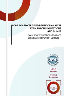Bcba Board Certified Behavior Analyst Exam Practice Questions And Dumps: Exam Review Questions For Bacb Bcba Exam Prep Latest Version