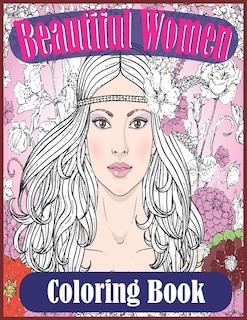 Beautiful Women Coloring Book: Gorgeous Women With Flowers, Hairstyles (Beautiful Women Coloring Book)