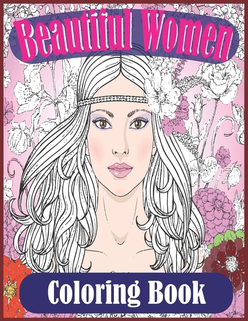 Beautiful Women Coloring Book: Gorgeous Women With Flowers, Hairstyles (Beautiful Women Coloring Book)