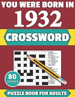 You Were Born In 1932: Crossword: Enjoy Your Holiday And Travel Time With Large Print 80 Crossword Puzzles And Solutions Who Were Born In 1932