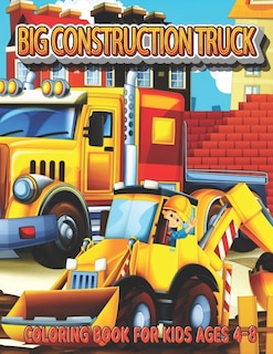 Big Construction Truck Coloring Book for Kids Ages 4-8: My Big Trucks Coloring Book for Kids & Toddlers - Activity Books for Preschooler - Coloring book for Boys, Girls